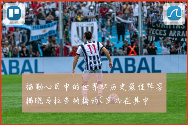 福勒心目中的世界杯历史最佳阵容揭晓马拉多纳梅西C罗均在其中